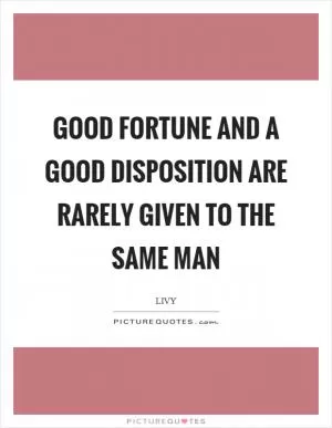 Good fortune and a good disposition are rarely given to the same man Picture Quote #1