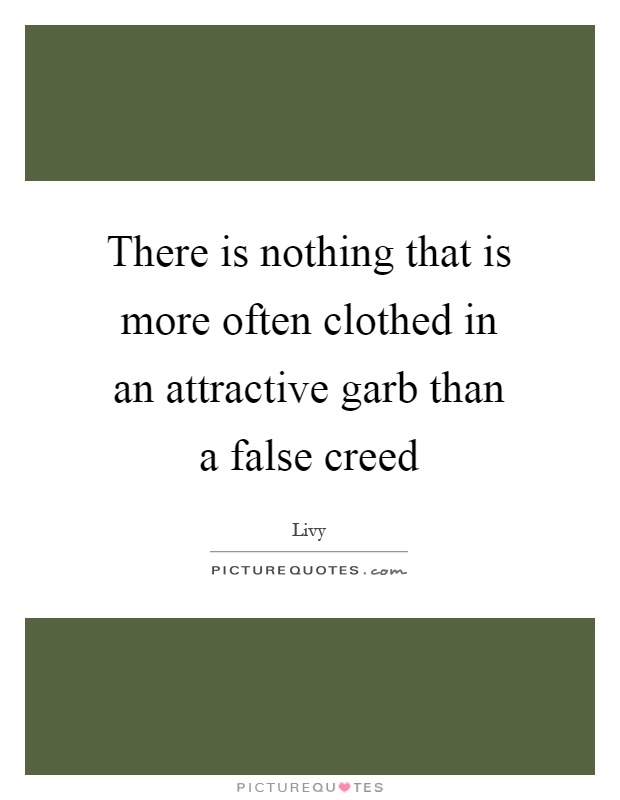 There is nothing that is more often clothed in an attractive garb than a false creed Picture Quote #1