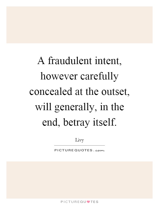 A fraudulent intent, however carefully concealed at the outset, will generally, in the end, betray itself Picture Quote #1