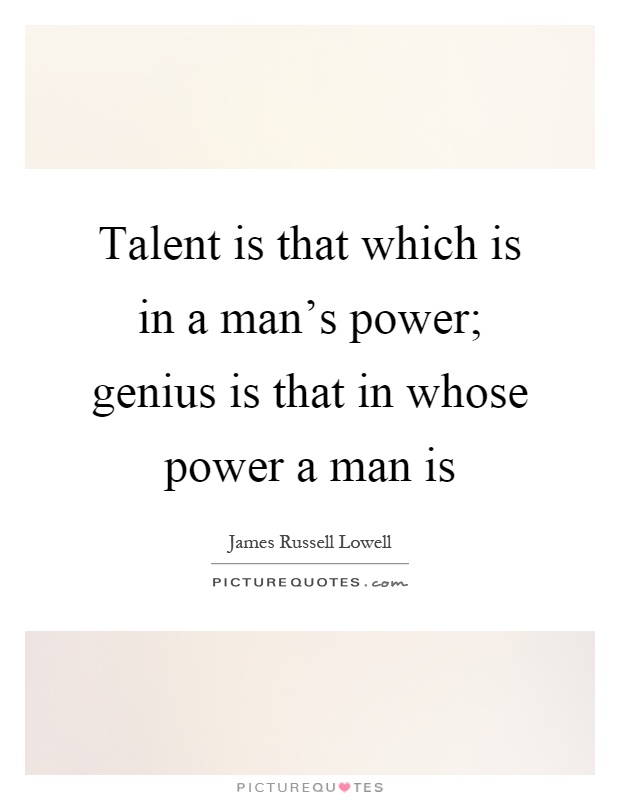 Talent is that which is in a man's power; genius is that in whose power a man is Picture Quote #1
