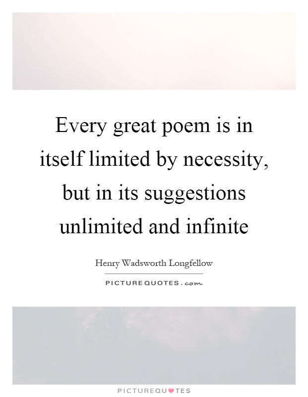 Every great poem is in itself limited by necessity, but in its suggestions unlimited and infinite Picture Quote #1