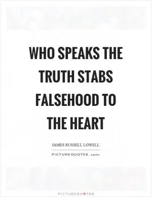 Who speaks the truth stabs falsehood to the heart Picture Quote #1