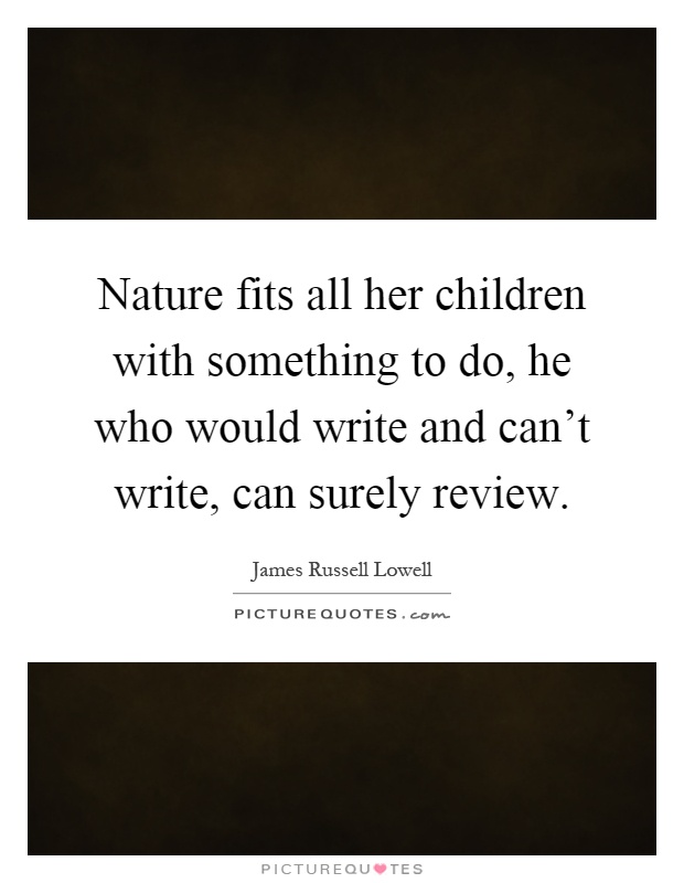 Nature fits all her children with something to do, he who would write and can't write, can surely review Picture Quote #1