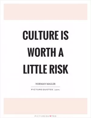 Culture is worth a little risk Picture Quote #1