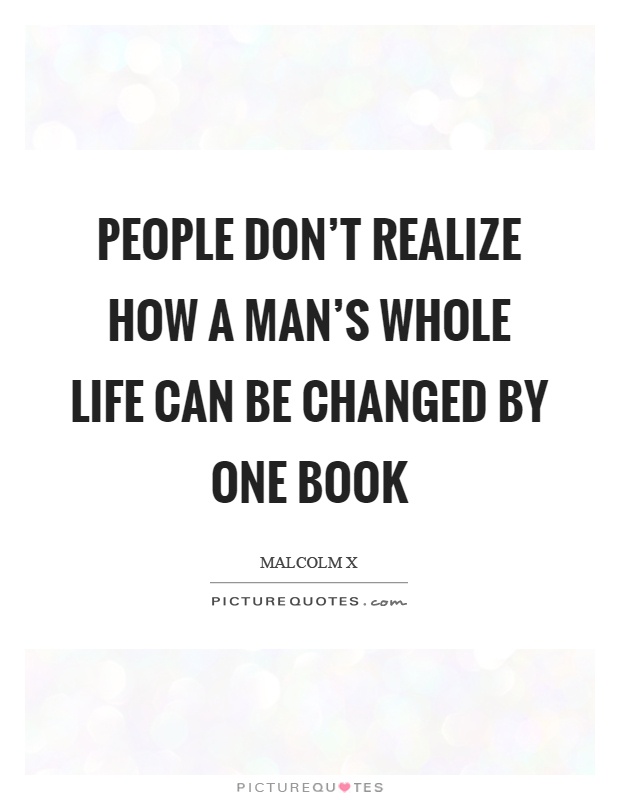 People don't realize how a man's whole life can be changed by one book Picture Quote #1