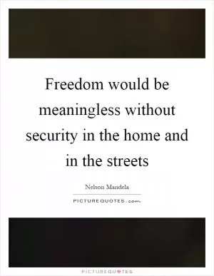 Freedom would be meaningless without security in the home and in the streets Picture Quote #1