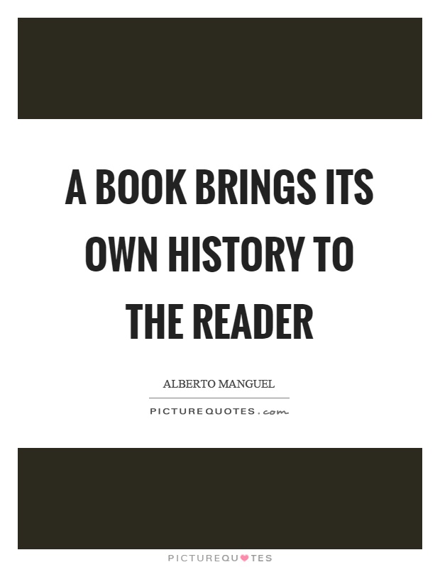 A book brings its own history to the reader Picture Quote #1