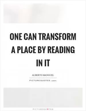 One can transform a place by reading in it Picture Quote #1