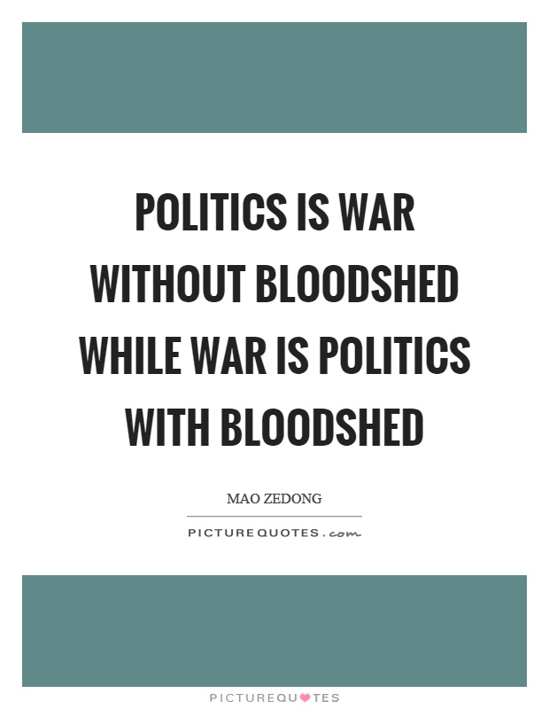 Politics is war without bloodshed while war is politics with bloodshed Picture Quote #1