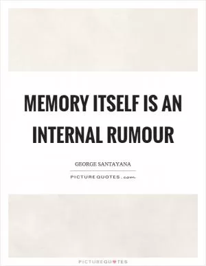 Memory itself is an internal rumour Picture Quote #1