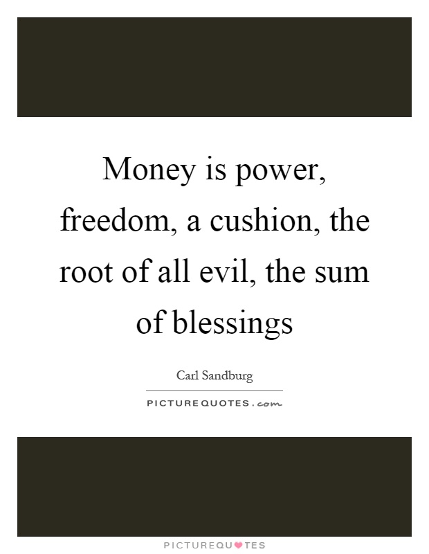 Money is power, freedom, a cushion, the root of all evil, the sum of blessings Picture Quote #1