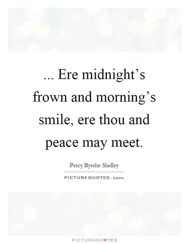 ... Ere midnight's frown and morning's smile, ere thou and peace may meet Picture Quote #1