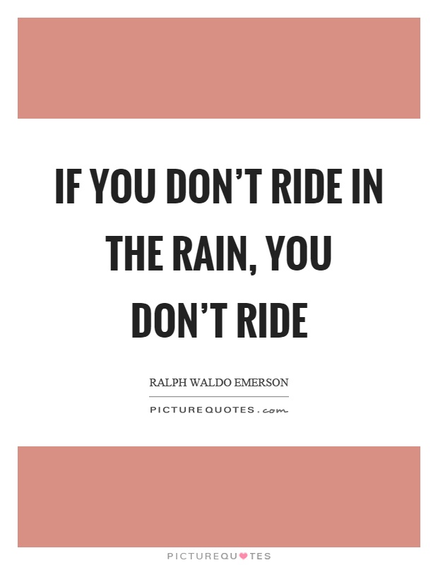 If you don't ride in the rain, you don't ride Picture Quote #1