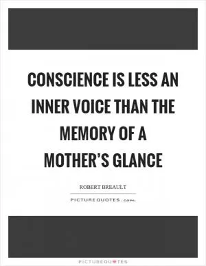 Conscience is less an inner voice than the memory of a mother’s glance Picture Quote #1