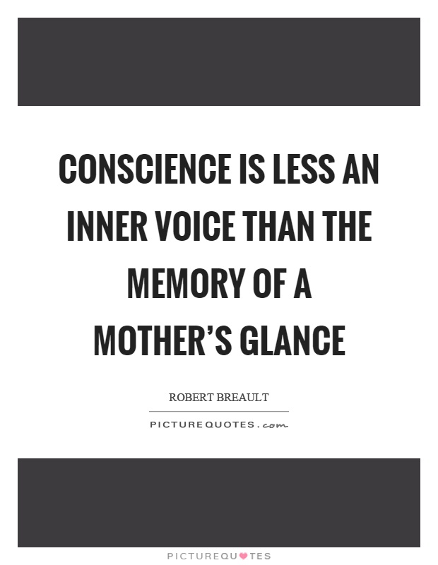 Conscience is less an inner voice than the memory of a mother's glance Picture Quote #1