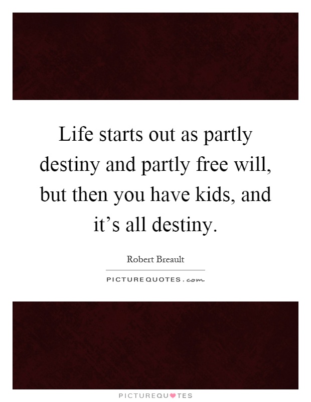 Life starts out as partly destiny and partly free will, but then you have kids, and it's all destiny Picture Quote #1