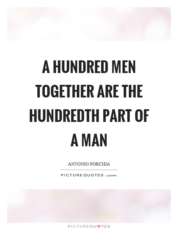 A hundred men together are the hundredth part of a man Picture Quote #1