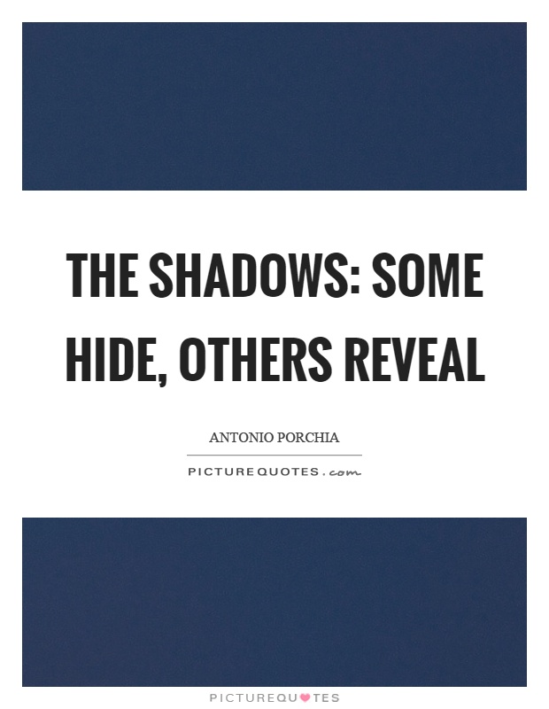 The shadows: some hide, others reveal Picture Quote #1