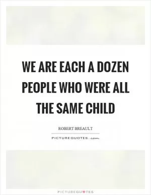 We are each a dozen people who were all the same child Picture Quote #1