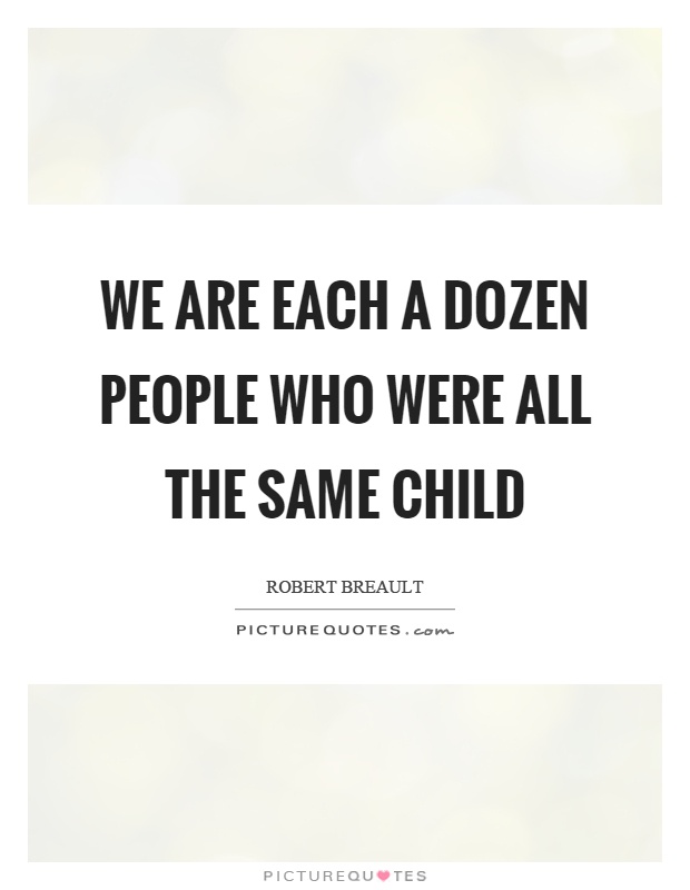 We are each a dozen people who were all the same child Picture Quote #1