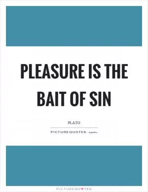 Pleasure is the bait of sin Picture Quote #1