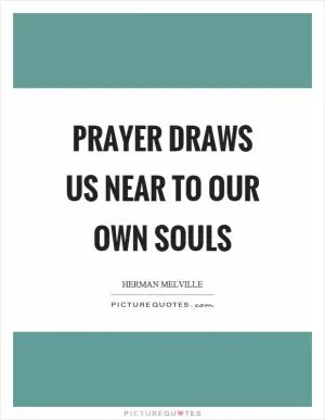 Prayer draws us near to our own souls Picture Quote #1