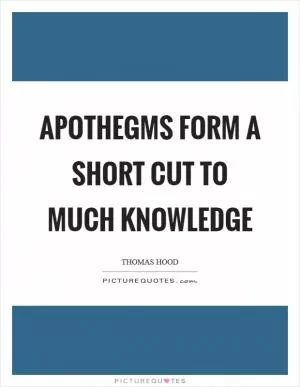 Apothegms form a short cut to much knowledge Picture Quote #1