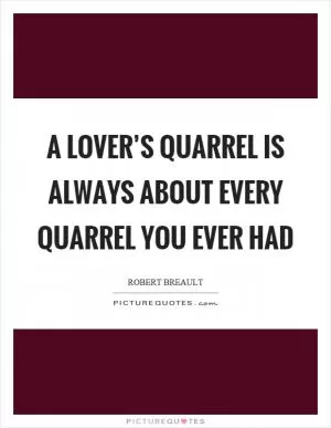 A lover’s quarrel is always about every quarrel you ever had Picture Quote #1