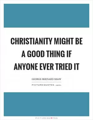Christianity might be a good thing if anyone ever tried it Picture Quote #1