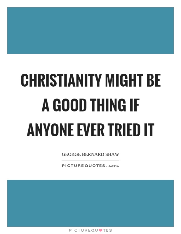 Christianity might be a good thing if anyone ever tried it Picture Quote #1