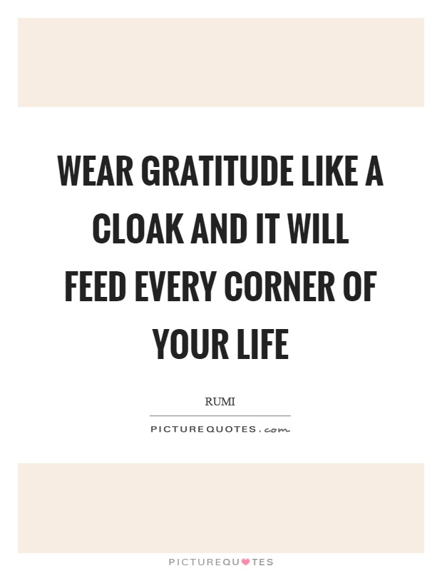 Wear gratitude like a cloak and it will feed every corner of your life Picture Quote #1