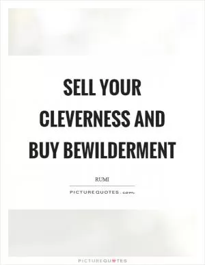 Sell your cleverness and buy bewilderment Picture Quote #1