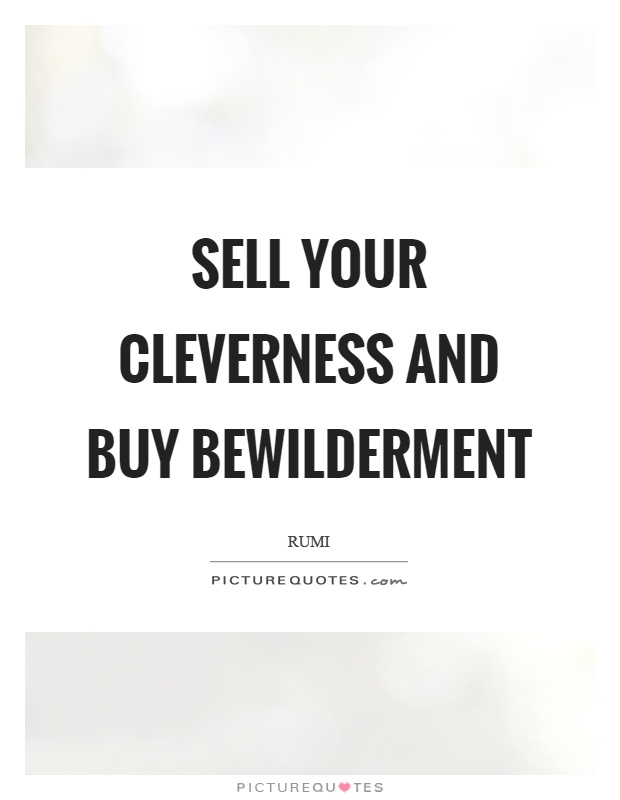 Sell your cleverness and buy bewilderment Picture Quote #1