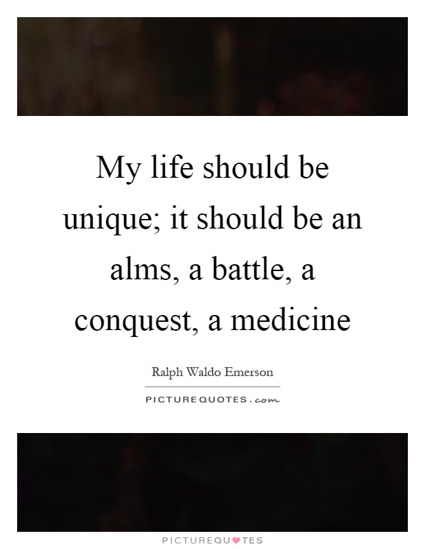 My life should be unique; it should be an alms, a battle, a conquest, a medicine Picture Quote #1
