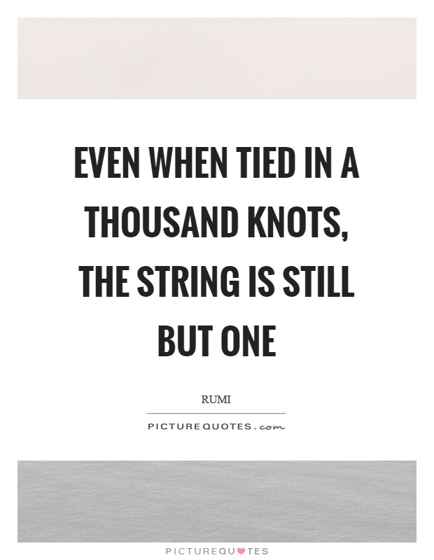 Even when tied in a thousand knots, the string is still but one Picture Quote #1