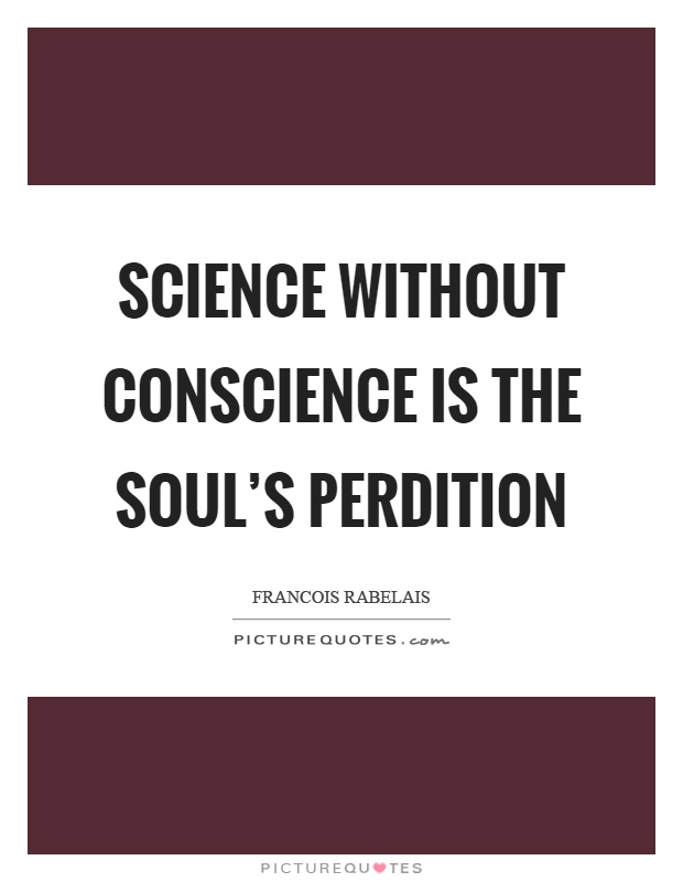 Science without conscience is the soul's perdition Picture Quote #1