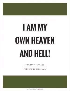 I am my own heaven and hell! Picture Quote #1