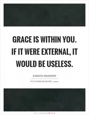 Grace is within you. If it were external, it would be useless Picture Quote #1