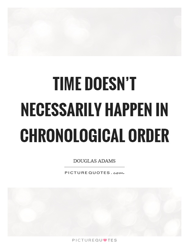 Time doesn't necessarily happen in chronological order Picture Quote #1