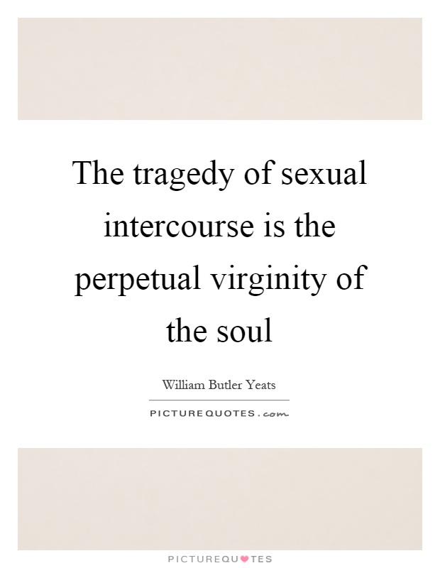 The tragedy of sexual intercourse is the perpetual virginity of the soul Picture Quote #1