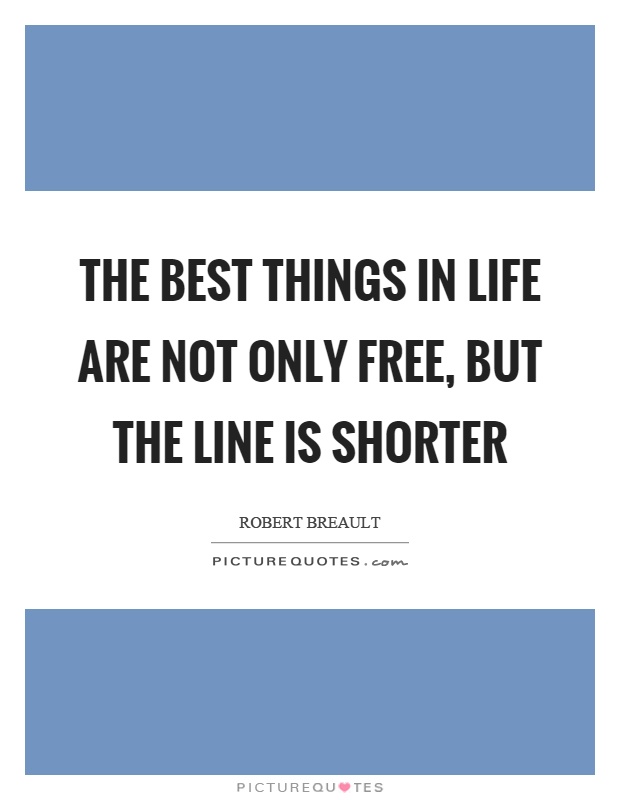 The best things in life are not only free, but the line is shorter Picture Quote #1