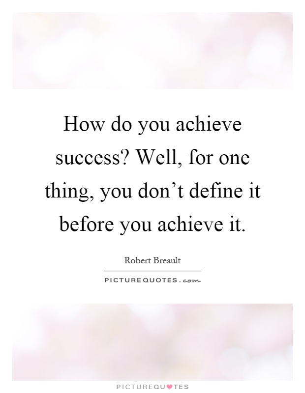 How do you achieve success? Well, for one thing, you don't define it before you achieve it Picture Quote #1