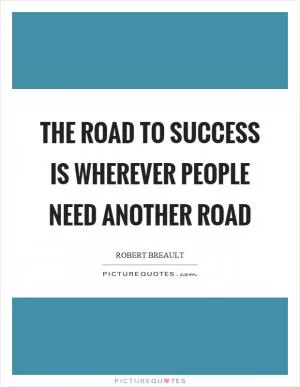 The road to success is wherever people need another road Picture Quote #1