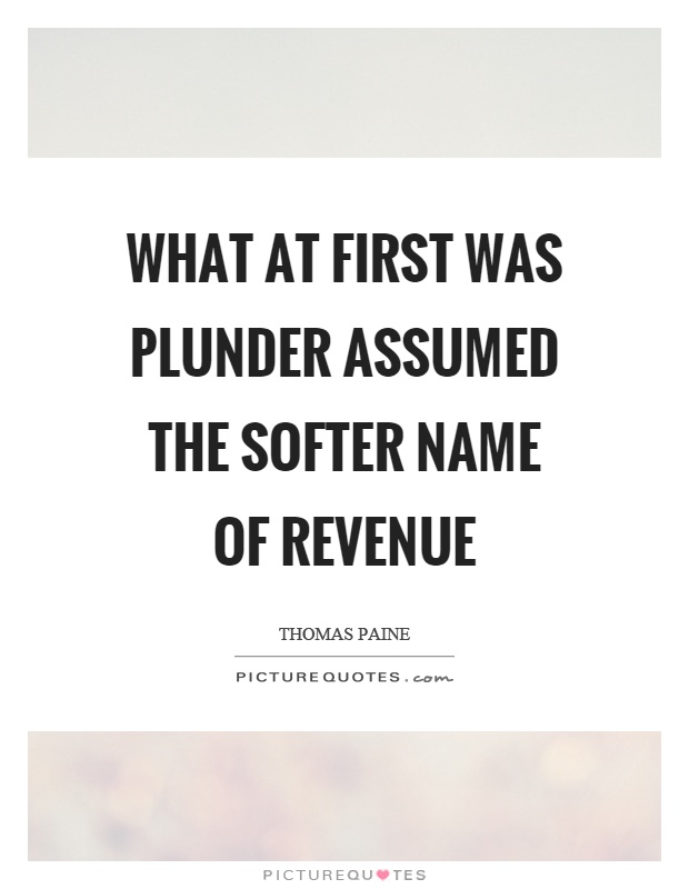 What at first was plunder assumed the softer name of revenue Picture Quote #1