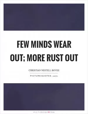Few minds wear out; more rust out Picture Quote #1