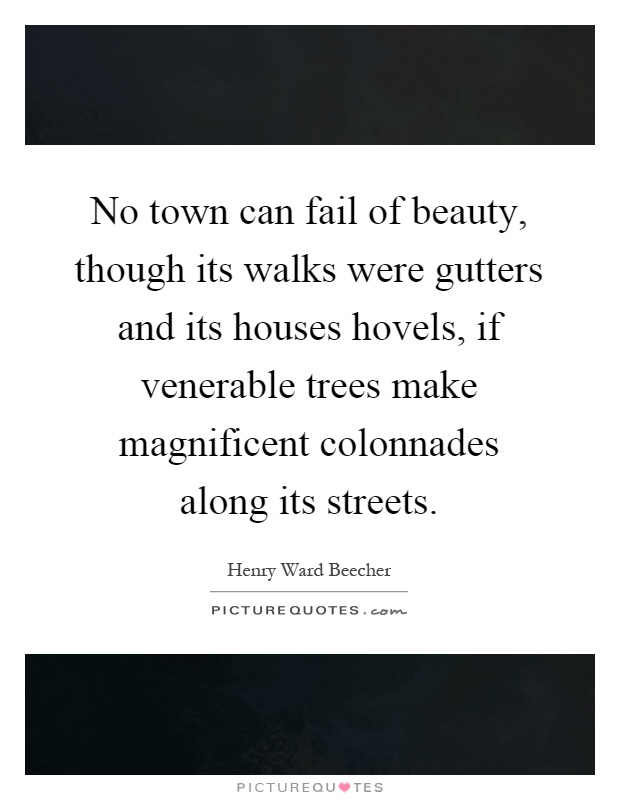 No town can fail of beauty, though its walks were gutters and its houses hovels, if venerable trees make magnificent colonnades along its streets Picture Quote #1