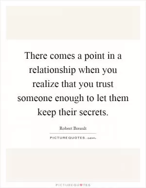 There comes a point in a relationship when you realize that you trust someone enough to let them keep their secrets Picture Quote #1