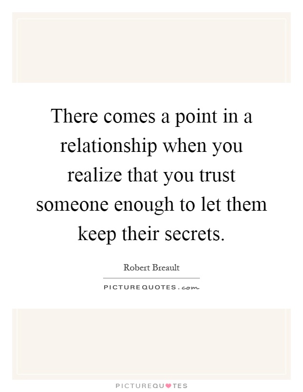 There comes a point in a relationship when you realize that you trust someone enough to let them keep their secrets Picture Quote #1