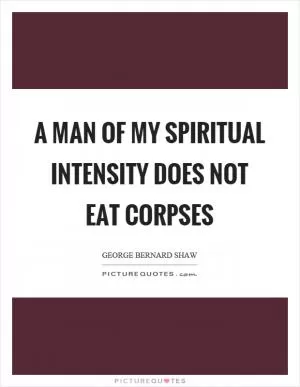 A man of my spiritual intensity does not eat corpses Picture Quote #1