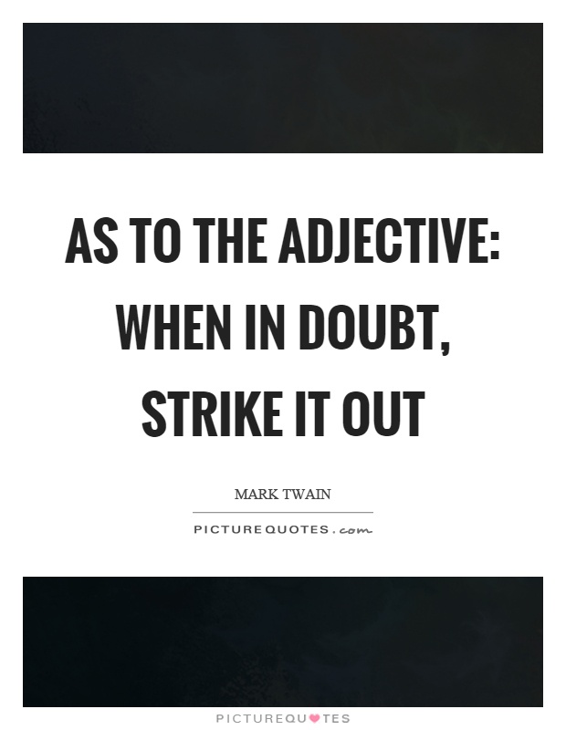 As to the adjective: when in doubt, strike it out Picture Quote #1